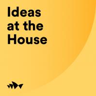 Ideas at the House