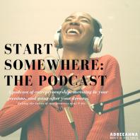 Start Somewhere: the Podcast