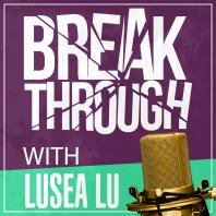 Breakthrough with Lusea Lu