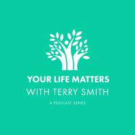 Your Life Matters with Terry Smith