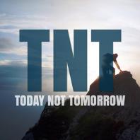 TNT Today Not Tomorrow