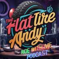 Flat Tire Andy's Ride With Me Podcast 