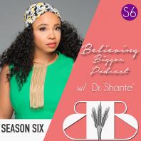 Believing Bigger with Dr. Shante