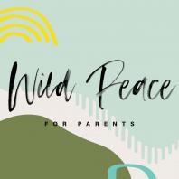Wild Peace for Parents: Stories of Hope & Inspiration
