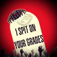 I Spit on your grades