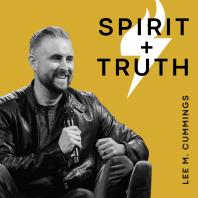 Spirit + Truth with Lee M. Cummings