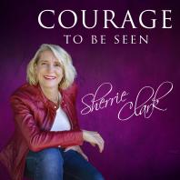 Courage to Be Seen with Sherrie Clark