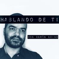 Hablando de ti con Ramon Arias