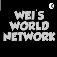 WEI'S WORLD PODCAST NETWORK