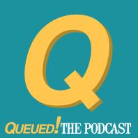 Queued! The Podcast