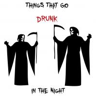 Things That Go Drunk In The Night