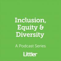 Littler Inclusion, Equity & Diversity Podcast