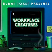 Burnt Toast Presents: Workplace Creatures