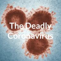 The Deadly Coronavirus