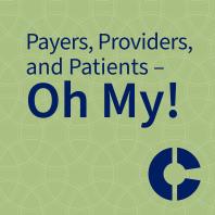 Payers, Providers, and Patients – Oh My!
