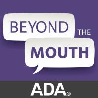 Beyond the Mouth: ADA's practice podcast