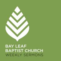 Bay Leaf Baptist Church Weekly Sermons