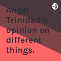 Angel Trinidad’s opinion on different things.