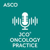 JCO Oncology Practice Podcast
