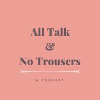 All Talk & No Trousers Podcast