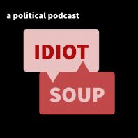 Idiot Soup: A Political Podcast
