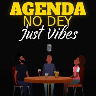 Agenda No Dey, Just Vibes