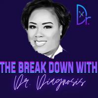The Breakdown with Dr.Diagnosis