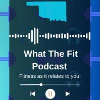 What the Fit - Fitness as it relates to you. 