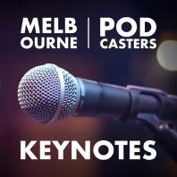 Melbourne Podcasters Keynotes