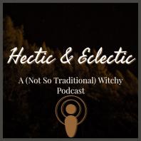 Hectic and Eclectic: A (Not So Traditional) Witchy Podcast