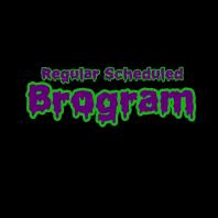 Regular Scheduled Brogram