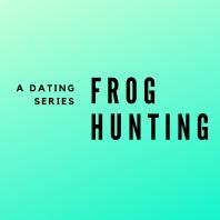 Frog Hunting: A Dating Series