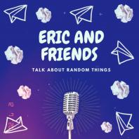 Eric and Friends Talk About Random Things