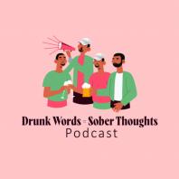 Drunk Words Equals Sober Thoughts
