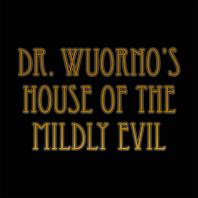 Dr. Wuorno's House of the Mildly Evil