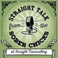 Straight Talk from the Sober Chicks from Insight Counseling