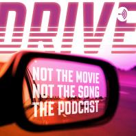 Drive: Not the Movie, Not the Song: The Podcast
