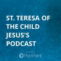St. Teresa of the Child Jesus Podcast