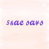 Shae Says