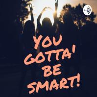 You gotta’ be smart