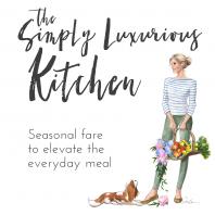 The Simply Luxurious Kitchen - Seasonal Fare to Elevate the Everyday Meal