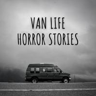 Van Life Horror Stories