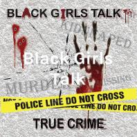 Black Girls Talk: True Crime