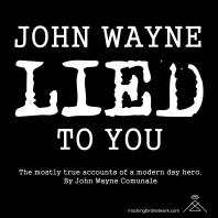 John Wayne Lied to You