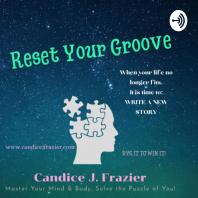 RESET YOUR GROOVE PODCAST with Host Candice J. Frazier, Certified Master Transformation Strategist