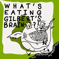 What's Eating Gilbert's Brain?!