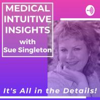 Medical Intuitive Insights With Sue Singleton: It's All In The Details!
