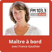 Maitre à bord avec France Gauthier du FM103,3