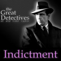 Indictment  - The Great Detectives of Old Time Radio
