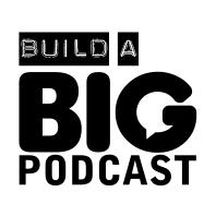 Build a Big Podcast - Marketing for Podcasters (A Podcast on Podcasting)